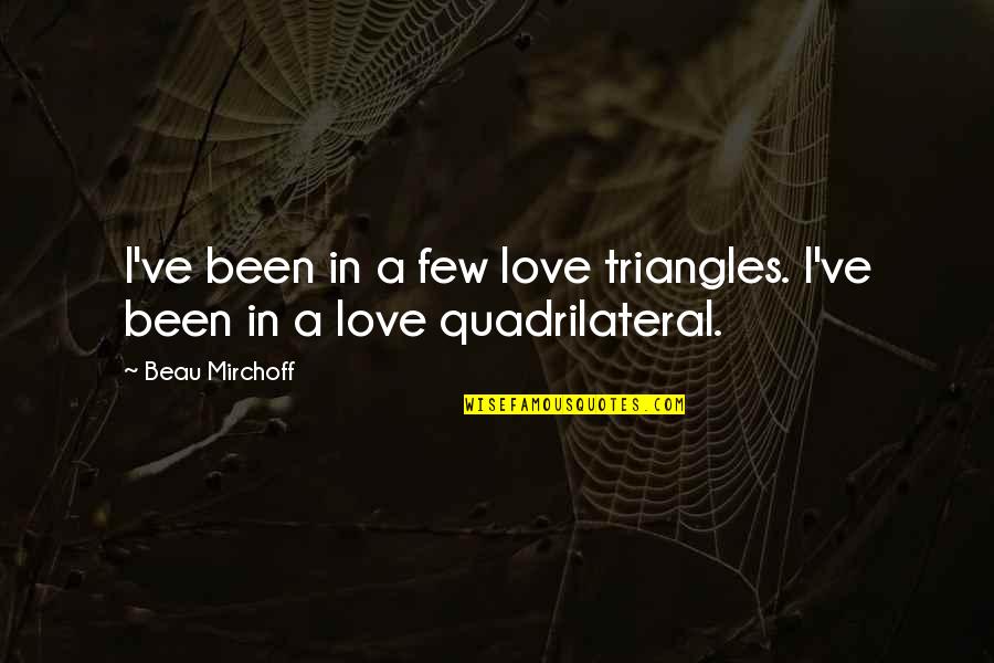 Brush Yourself Off Quotes By Beau Mirchoff: I've been in a few love triangles. I've