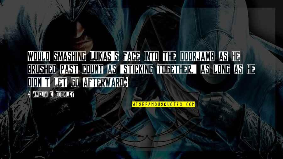 Brushed Quotes By Amelia C. Gormley: Would smashing Lukas's face into the doorjamb as