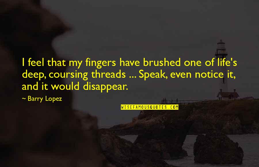 Brushed Quotes By Barry Lopez: I feel that my fingers have brushed one