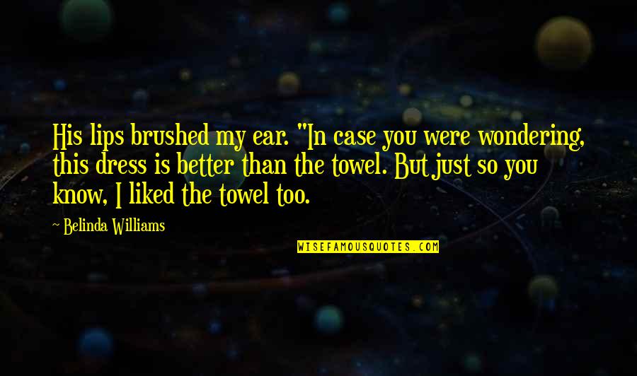 Brushed Quotes By Belinda Williams: His lips brushed my ear. "In case you