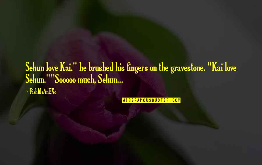 Brushed Quotes By FishMeAnEXo: Sehun love Kai." he brushed his fingers on