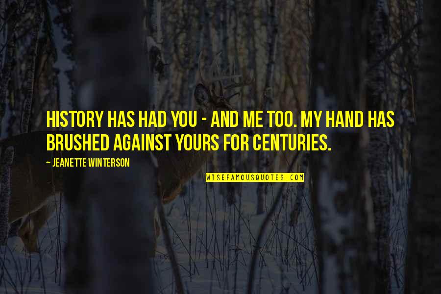 Brushed Quotes By Jeanette Winterson: History has had you - and me too.