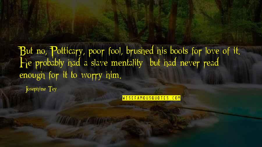 Brushed Quotes By Josephine Tey: But no, Potticary, poor fool, brushed his boots