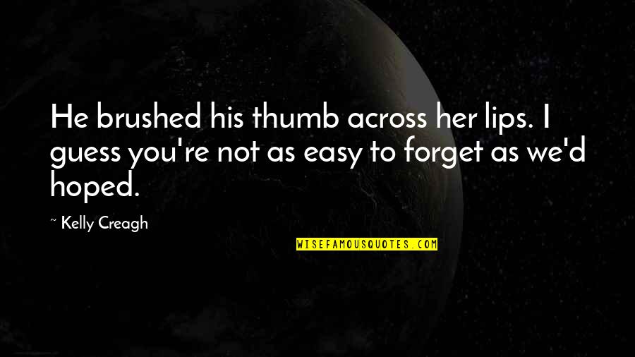 Brushed Quotes By Kelly Creagh: He brushed his thumb across her lips. I