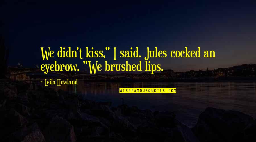 Brushed Quotes By Leila Howland: We didn't kiss," I said. Jules cocked an