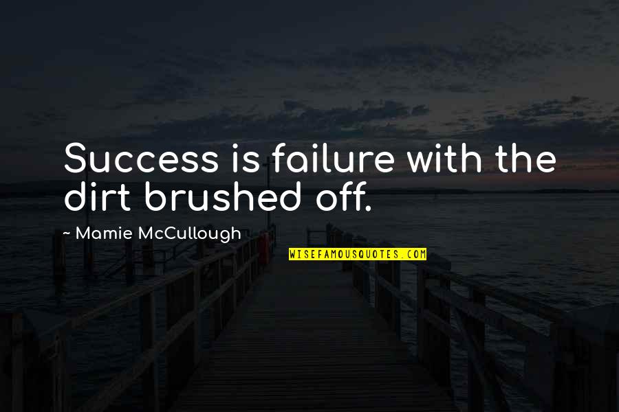 Brushed Quotes By Mamie McCullough: Success is failure with the dirt brushed off.