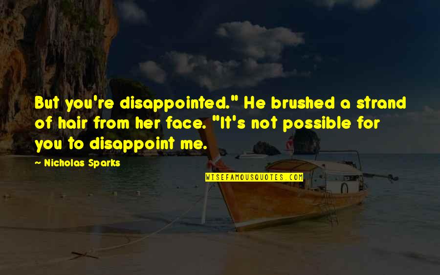 Brushed Quotes By Nicholas Sparks: But you're disappointed." He brushed a strand of