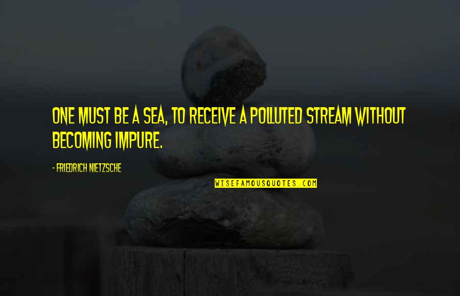 Brusher Font Quotes By Friedrich Nietzsche: One must be a sea, to receive a