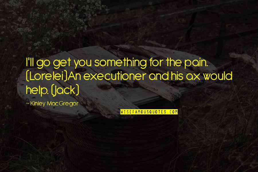 Brusher Font Quotes By Kinley MacGregor: I'll go get you something for the pain.