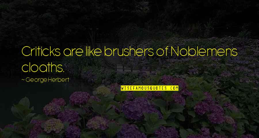 Brushers Quotes By George Herbert: Criticks are like brushers of Noblemens cloaths.