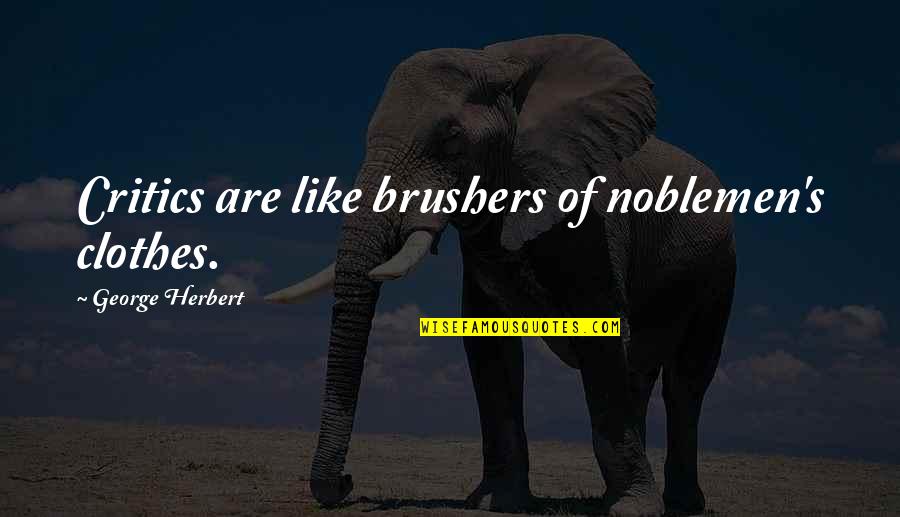 Brushers Quotes By George Herbert: Critics are like brushers of noblemen's clothes.