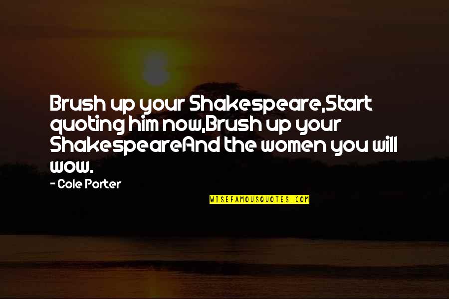 Brushes Quotes By Cole Porter: Brush up your Shakespeare,Start quoting him now,Brush up