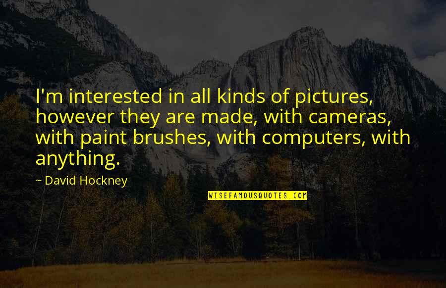 Brushes Quotes By David Hockney: I'm interested in all kinds of pictures, however