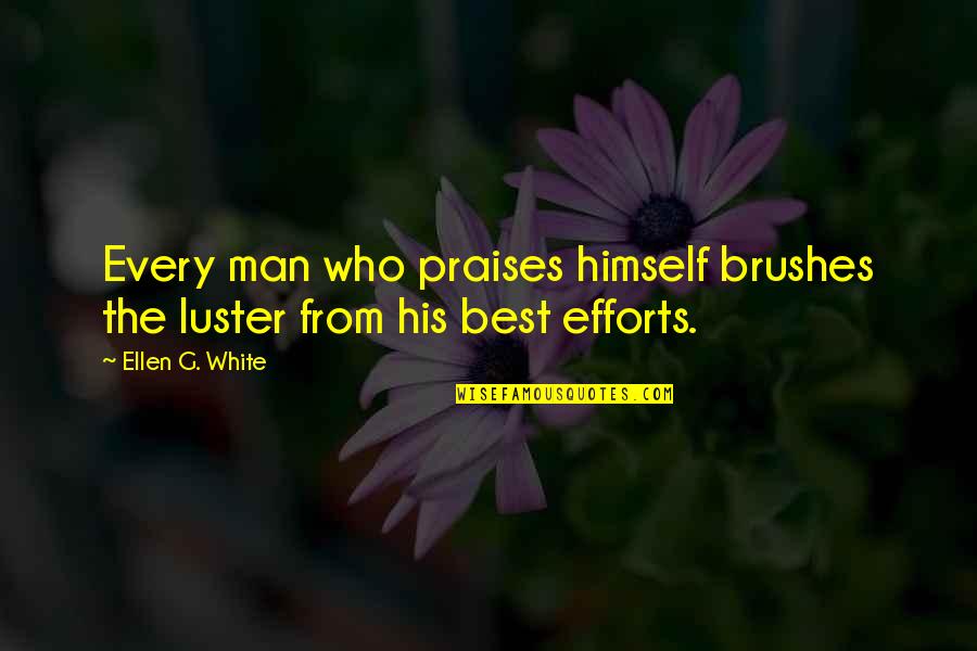 Brushes Quotes By Ellen G. White: Every man who praises himself brushes the luster