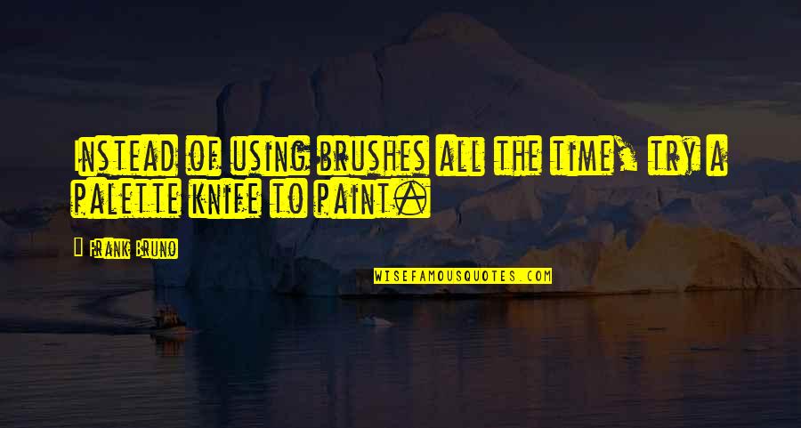 Brushes Quotes By Frank Bruno: Instead of using brushes all the time, try