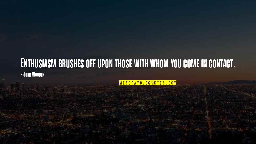 Brushes Quotes By John Wooden: Enthusiasm brushes off upon those with whom you