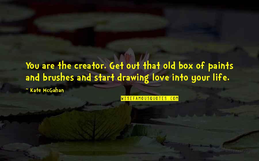 Brushes Quotes By Kate McGahan: You are the creator. Get out that old