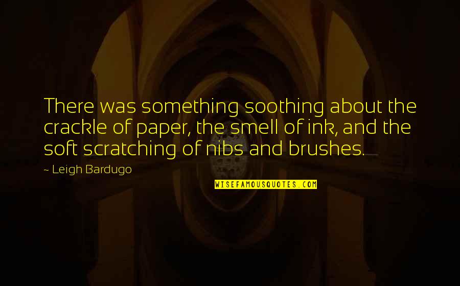 Brushes Quotes By Leigh Bardugo: There was something soothing about the crackle of
