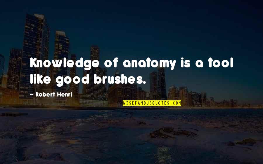 Brushes Quotes By Robert Henri: Knowledge of anatomy is a tool like good