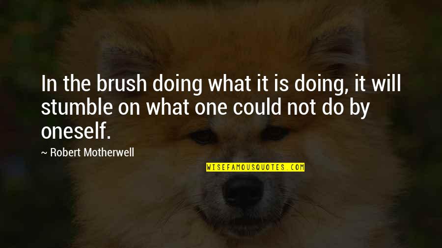 Brushes Quotes By Robert Motherwell: In the brush doing what it is doing,