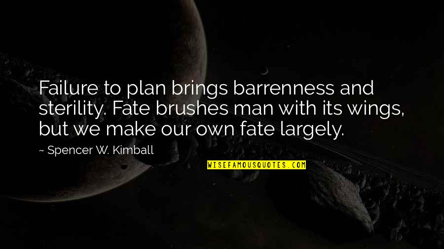 Brushes Quotes By Spencer W. Kimball: Failure to plan brings barrenness and sterility. Fate