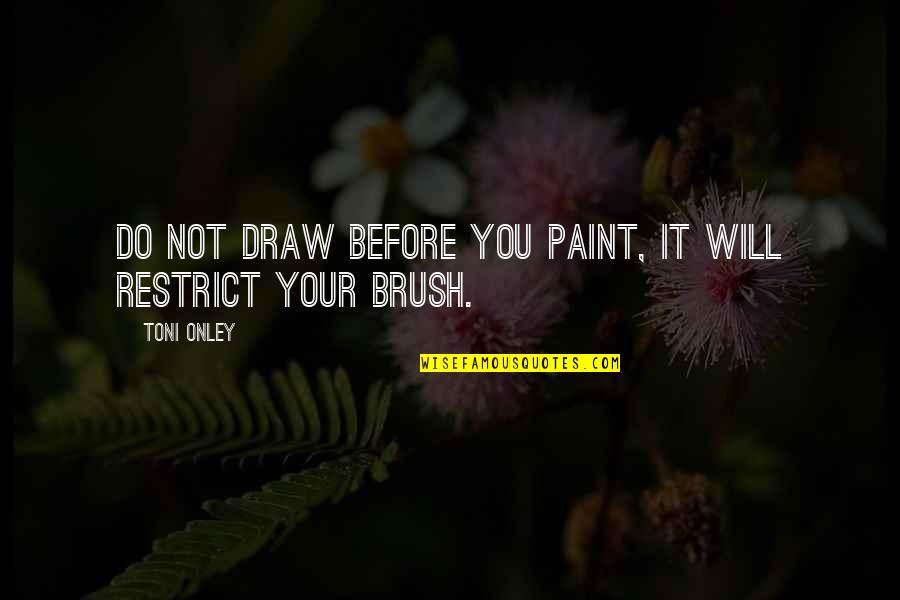 Brushes Quotes By Toni Onley: Do not draw before you paint, it will