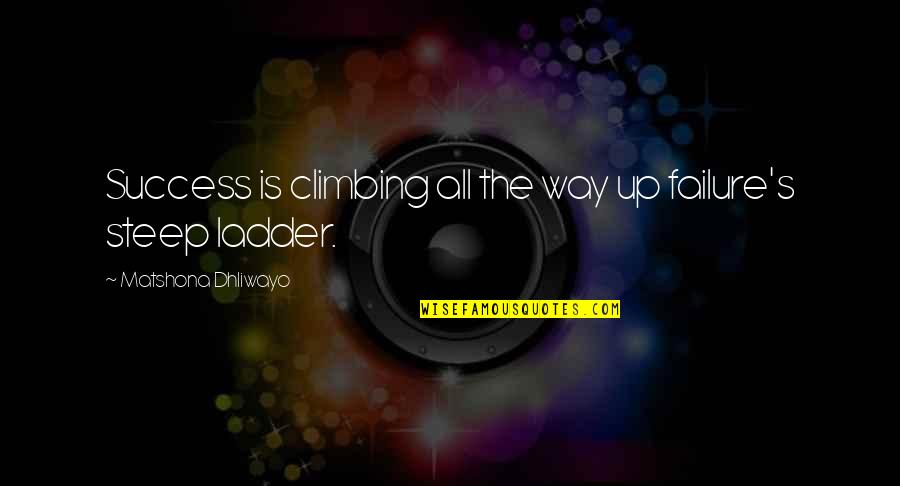 Brushfire Quotes By Matshona Dhliwayo: Success is climbing all the way up failure's