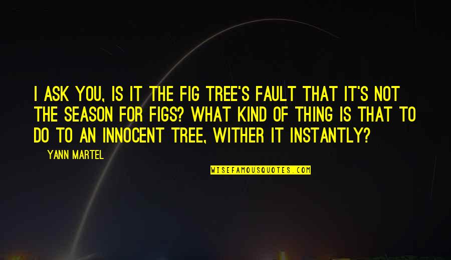 Brushful Quotes By Yann Martel: I ask you, is it the fig tree's