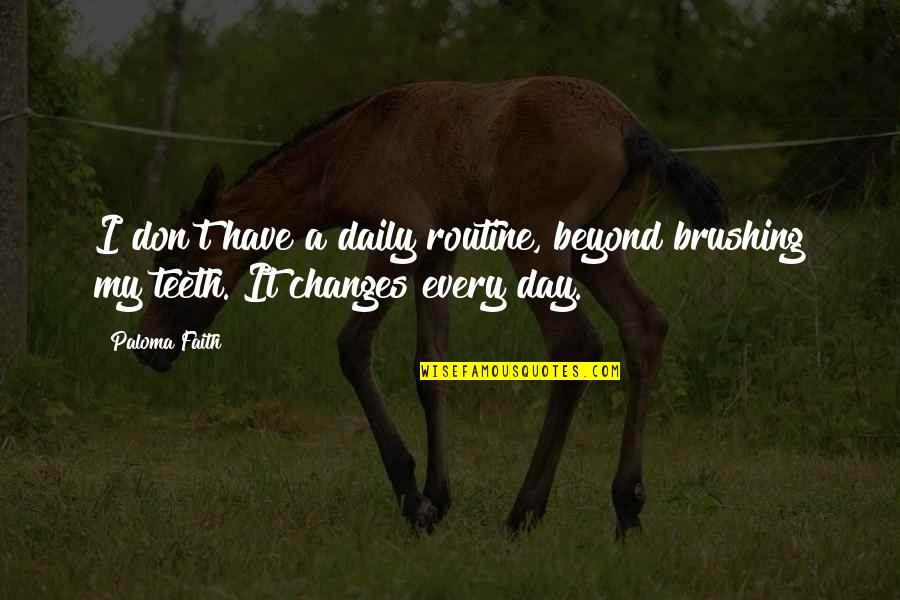Brushing My Teeth Quotes By Paloma Faith: I don't have a daily routine, beyond brushing