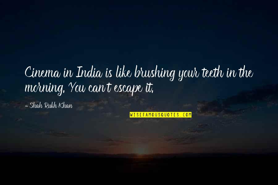 Brushing My Teeth Quotes By Shah Rukh Khan: Cinema in India is like brushing your teeth