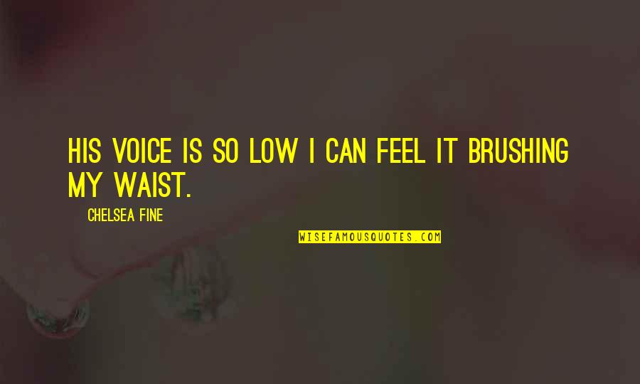 Brushing Quotes By Chelsea Fine: His voice is so low I can feel