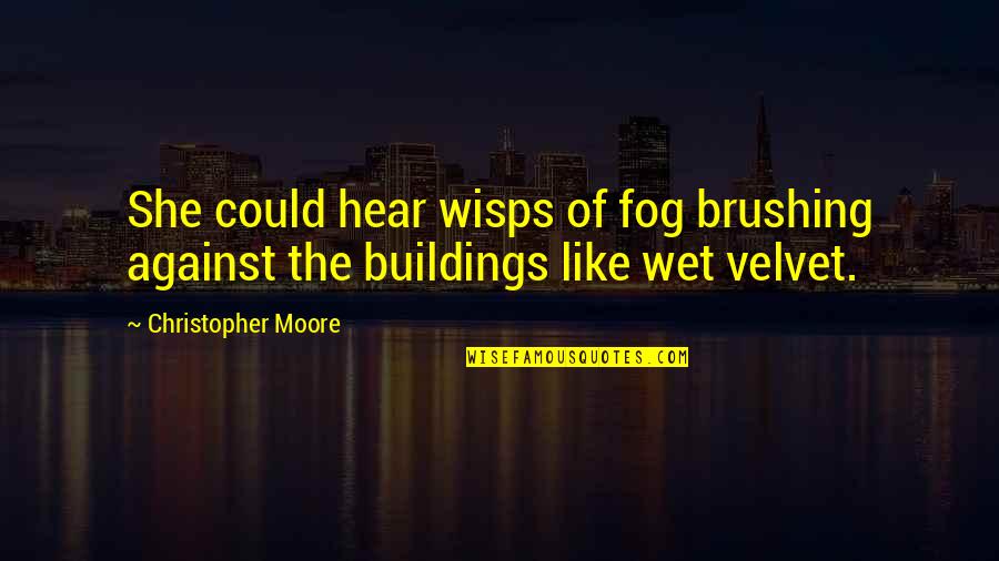 Brushing Quotes By Christopher Moore: She could hear wisps of fog brushing against