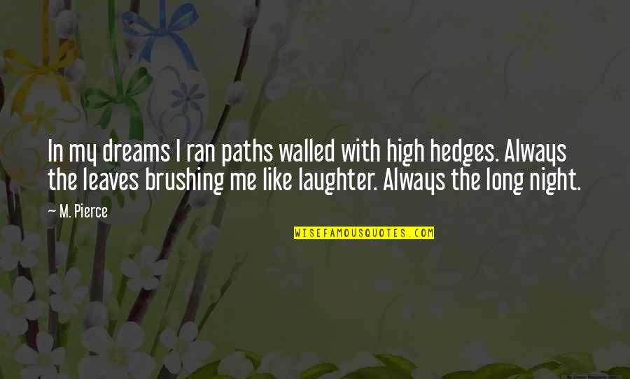 Brushing Quotes By M. Pierce: In my dreams I ran paths walled with