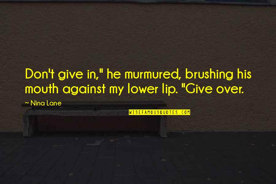 Brushing Quotes By Nina Lane: Don't give in," he murmured, brushing his mouth