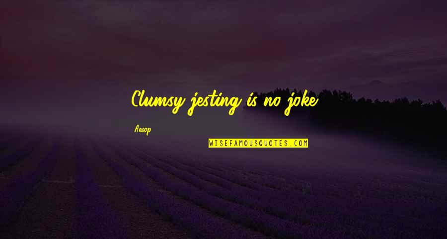 Brushing Things Off Quotes By Aesop: .Clumsy jesting is no joke.