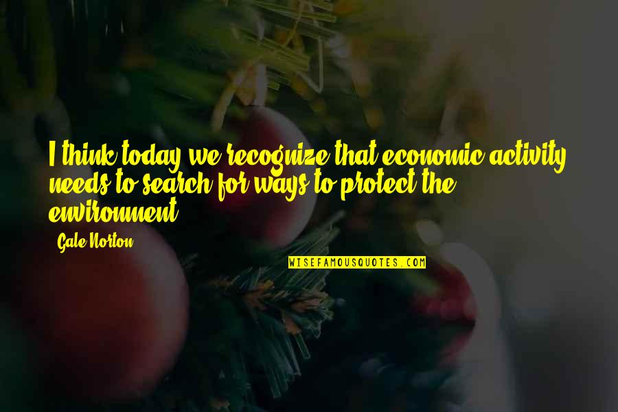 Brushing Things Off Quotes By Gale Norton: I think today we recognize that economic activity