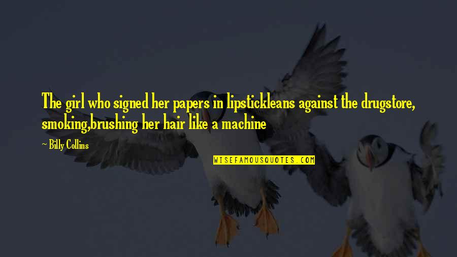 Brushing Your Hair Quotes By Billy Collins: The girl who signed her papers in lipstickleans