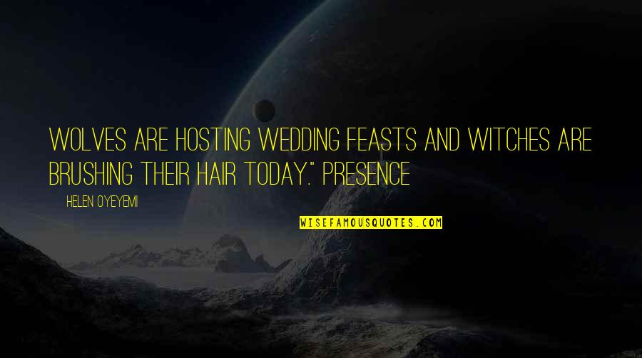 Brushing Your Hair Quotes By Helen Oyeyemi: Wolves are hosting wedding feasts and witches are