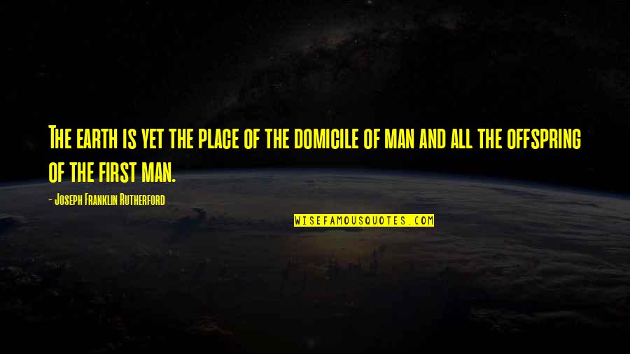 Brushman Mahomet Quotes By Joseph Franklin Rutherford: The earth is yet the place of the Brushman Mahomet Quotes By Joseph Franklin Rutherford: The earth is yet the place of the