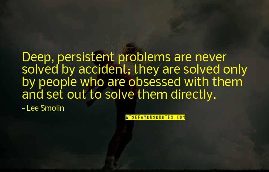 Brushman Mahomet Quotes By Lee Smolin: Deep, persistent problems are never solved by accident; Brushman Mahomet Quotes By Lee Smolin: Deep, persistent problems are never solved by accident;