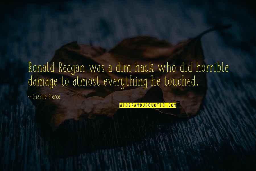 Brushstroke Ginger Quotes By Charlie Pierce: Ronald Reagan was a dim hack who did