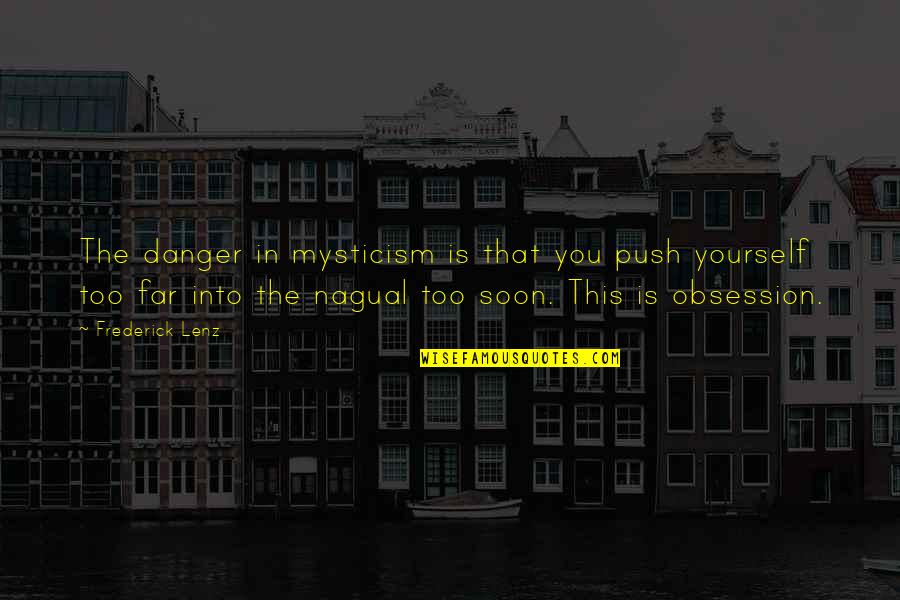 Brushstroke Ginger Quotes By Frederick Lenz: The danger in mysticism is that you push