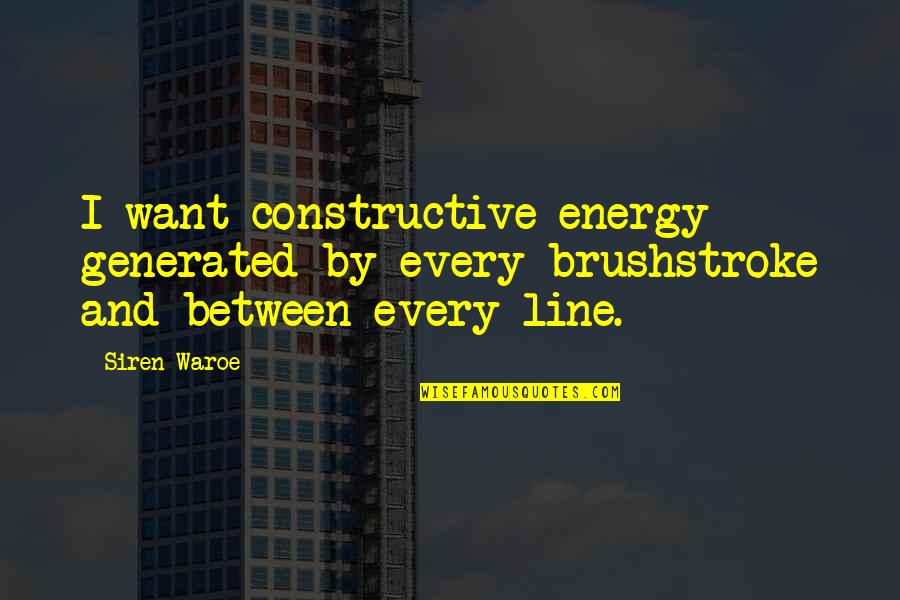 Brushstroke Quotes By Siren Waroe: I want constructive energy generated by every brushstroke