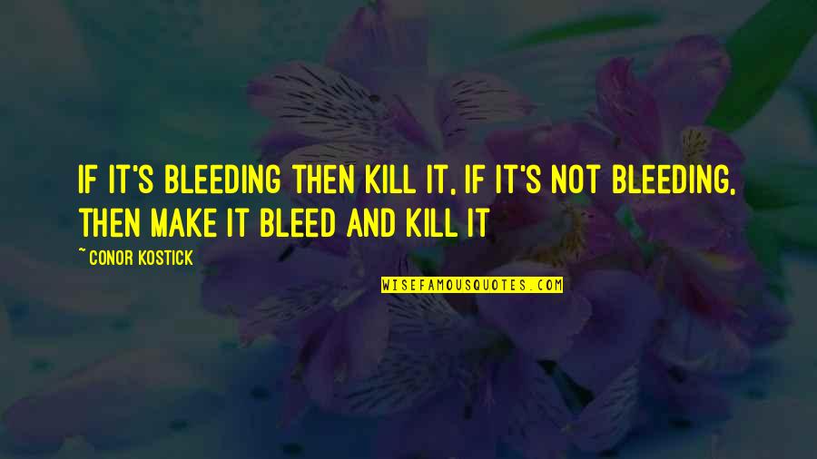 Brushwood Quotes By Conor Kostick: If it's bleeding then kill it, if it's