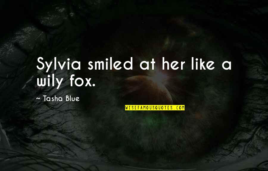 Brushwood Quotes By Tasha Blue: Sylvia smiled at her like a wily fox.