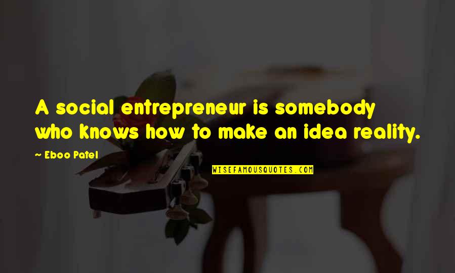 Brusilow And Associates Quotes By Eboo Patel: A social entrepreneur is somebody who knows how