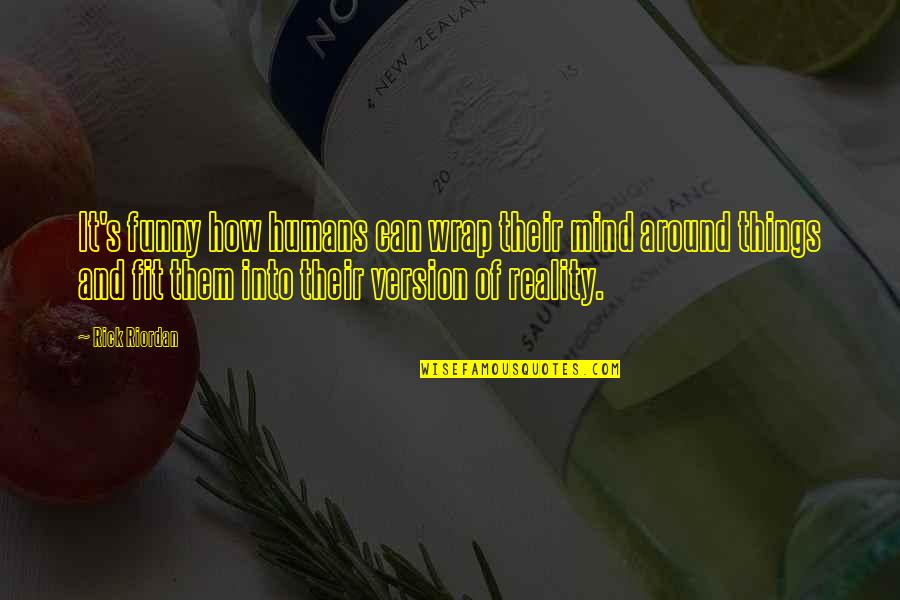 Brusilow And Associates Quotes By Rick Riordan: It's funny how humans can wrap their mind Brusilow And Associates Quotes By Rick Riordan: It's funny how humans can wrap their mind