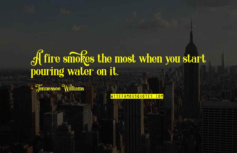 Brusk Quotes By Tennessee Williams: A fire smokes the most when you start