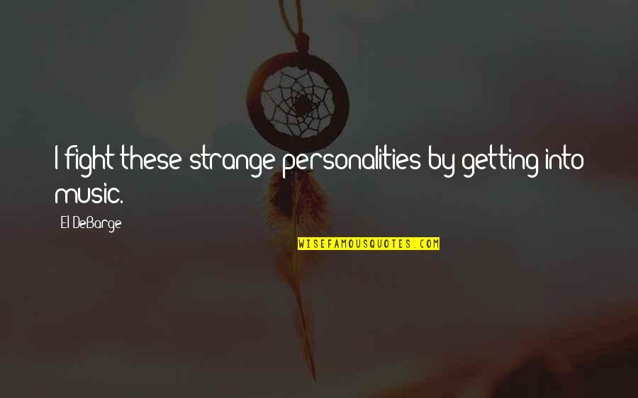 Bruskotter Quotes By El DeBarge: I fight these strange personalities by getting into