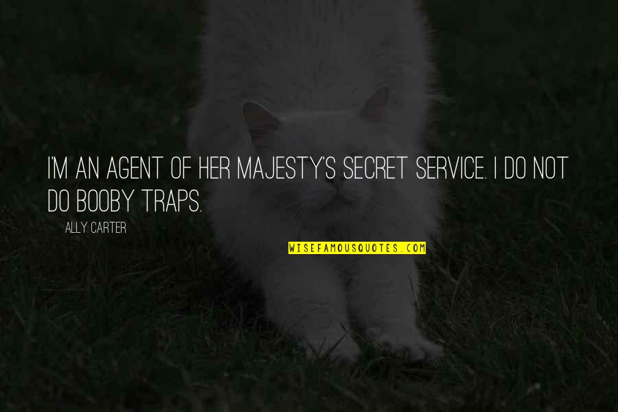Brusky Druhy Quotes By Ally Carter: I'm an agent of Her Majesty's Secret Service.